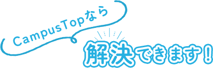 CampusTopなら解決できます