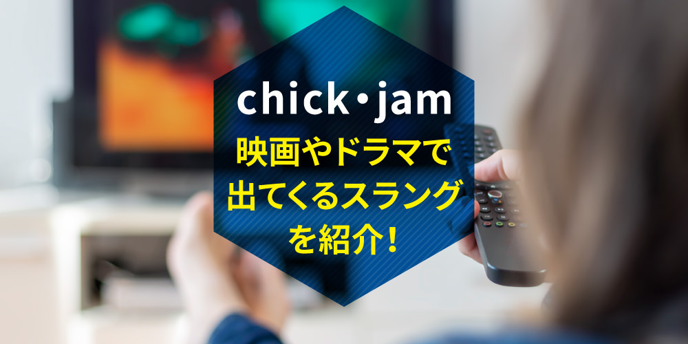 【chick・ jam】 映画やドラマで出てくるスラングを紹介！