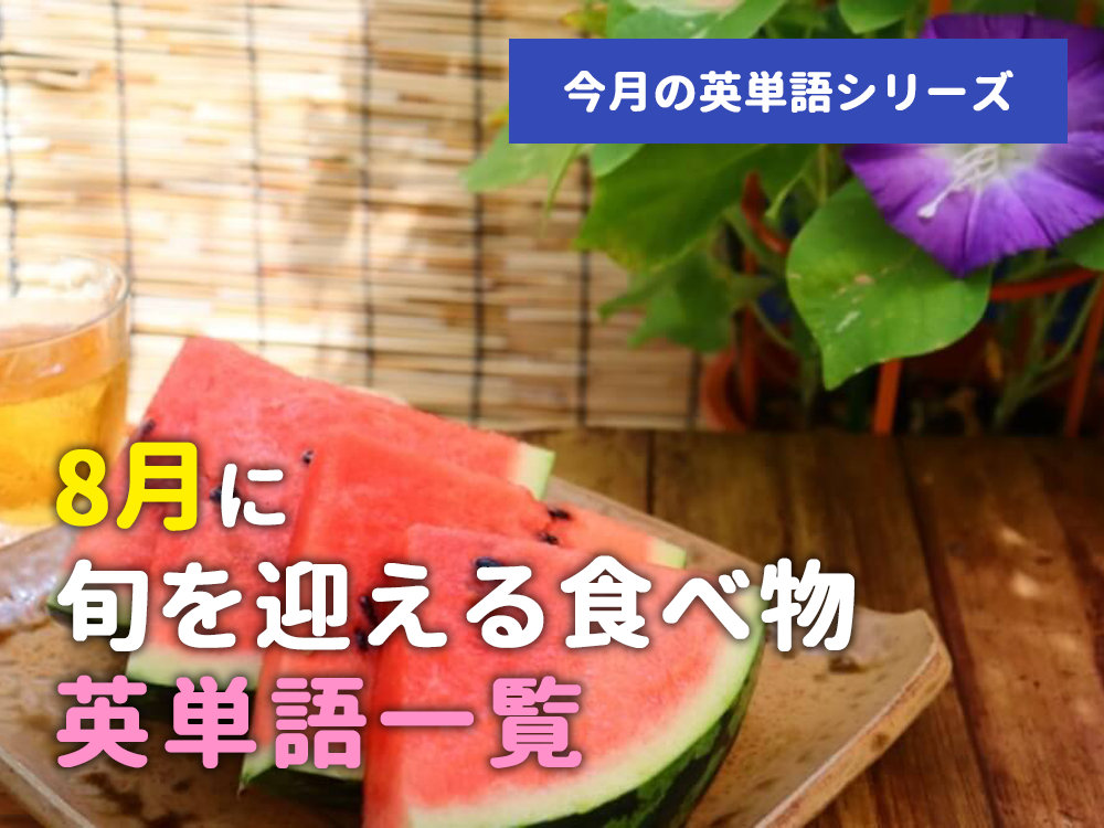 【今月の英単語シリーズ】8月に旬を迎える食べ物英単語一覧