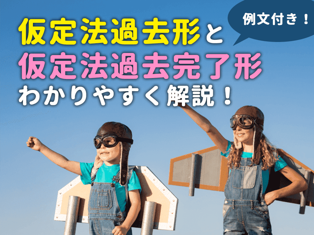 【例文付き】仮定法過去形と仮定法過去完了形をわかりやすく解説！