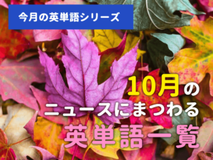 【今月の英単語シリーズ】10月のニュースまとめ