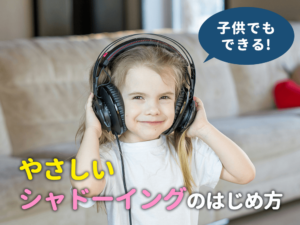 【子供でもできる】やさしいシャドーイングのはじめ方