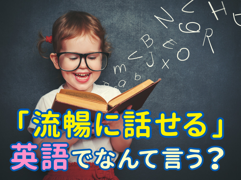 「英語がペラペラ」「流暢に話せる」って、英語で何て言う？シーン別に解説！